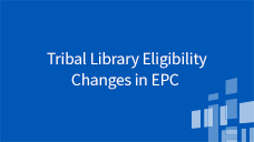 E-Rate Productivity Center (EPC) Tribal Library Eligibility Changes
