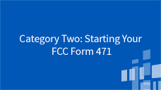 FCC Form 471 Category Two: Starting Your FCC Form 471