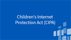 FCC Form 486 and CIPA Children’s Internet Protection Act (CIPA)