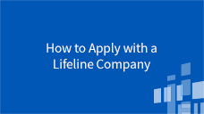 About Lifeline How to Apply with a Lifeline Company
