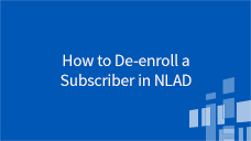 National Lifeline Accountability Database (NLAD) How to De-enroll a Subscriber in NLAD