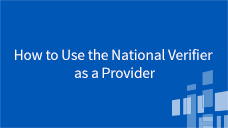 National Verifier (NV) How to Use the National Verifier as a Provider