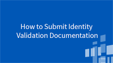Representative Accountability Database (RAD) How to Submit Identity Validation Documentation