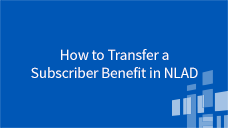 National Lifeline Accountability Database (NLAD) How to Transfer a Subscriber Benefit in NLAD