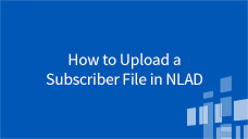 National Lifeline Accountability Database (NLAD) How to Upload a Subscriber File in NLAD