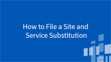 More Topics How to File a Site and Service Substitution 