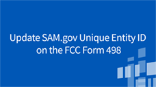 FCC Form 498 Update SAM.gov Unique Entity ID (UEI)